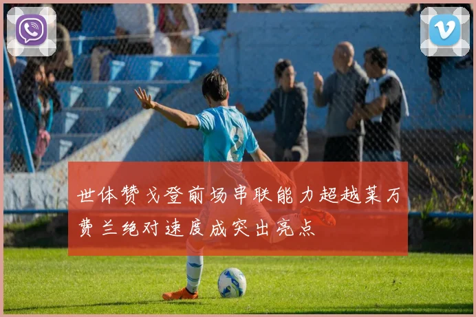 世体赞戈登前场串联能力超越莱万费兰绝对速度成突出亮点